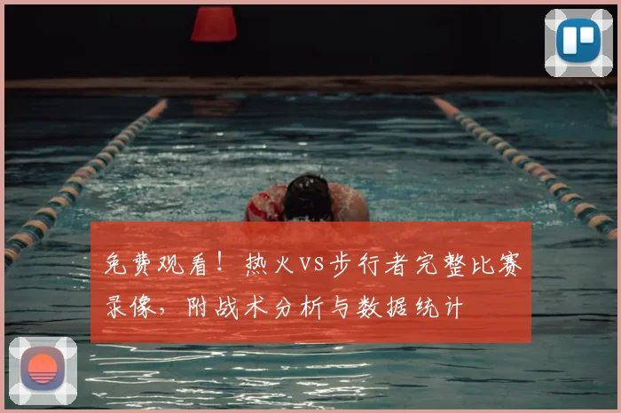 免费观看!热火vs步行者完整比赛录像,附战术分析与数据统计