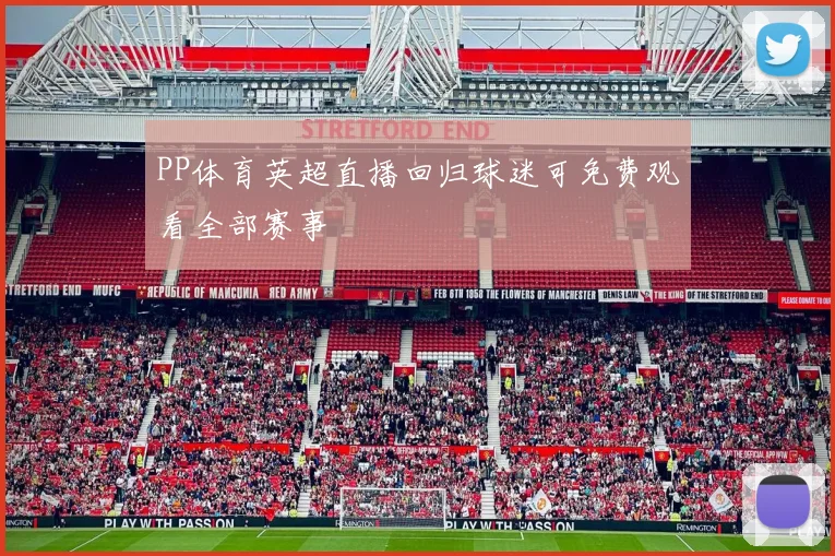 PP体育英超直播回归球迷可免费观看全部赛事